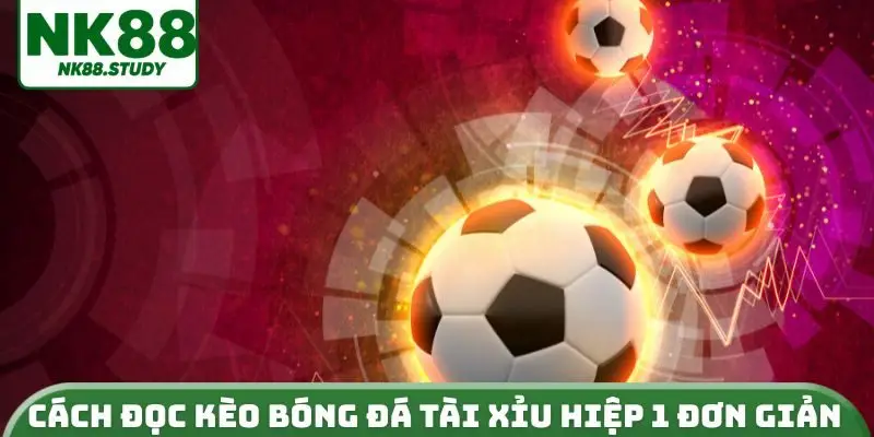 Cách đọc kèo bóng đá tài xỉu hiệp 1 đơn giản