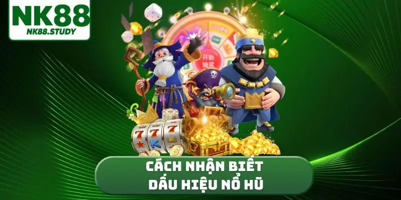 cách nhận biết dấu hiệu nổ hũ