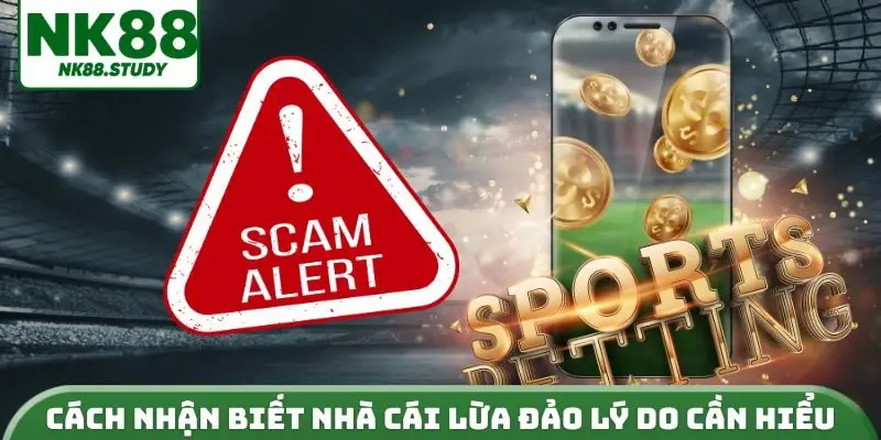 Cách nhận biết nhà cái lừa đảo lý do cần hiểu