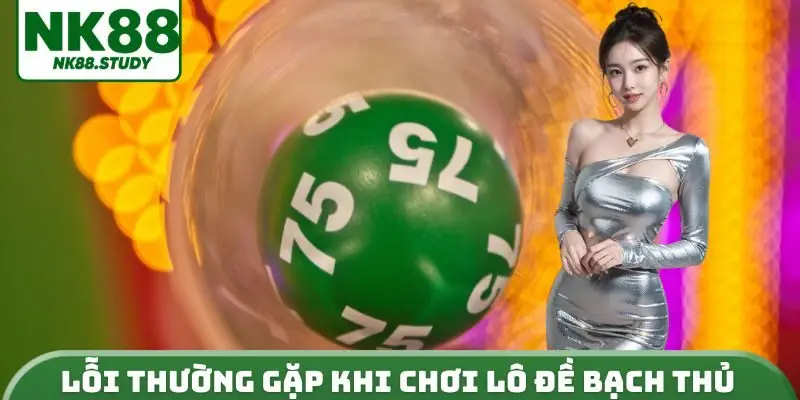 Lỗi thường gặp khi chơi lô đề bạch thủ