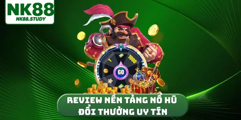 Review nền tảng nổ hũ đổi thưởng uy tín