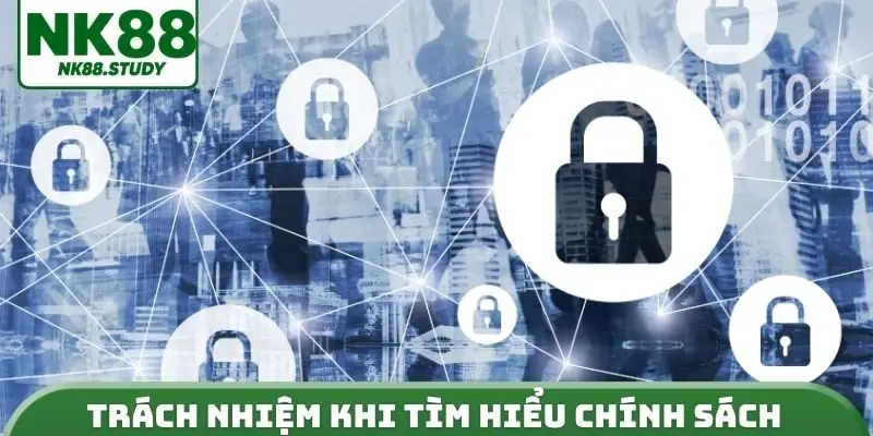 Trách nhiệm khi tìm hiểu chính sách bảo mật